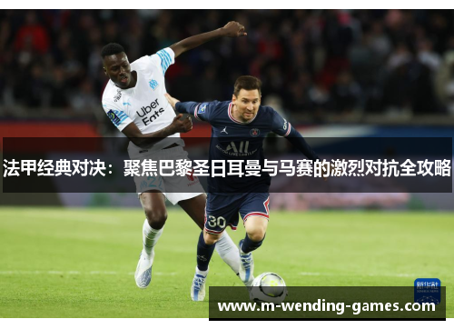 法甲经典对决：聚焦巴黎圣日耳曼与马赛的激烈对抗全攻略