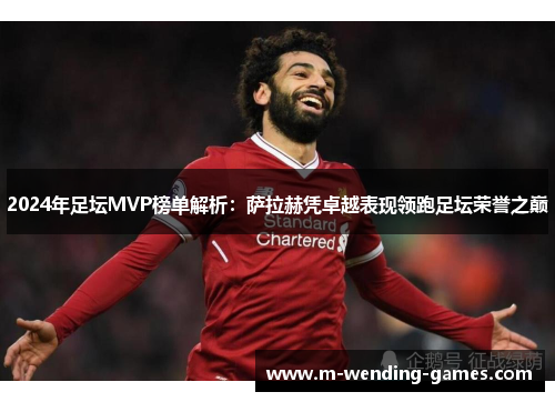 2024年足坛MVP榜单解析：萨拉赫凭卓越表现领跑足坛荣誉之巅