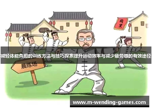 减轻体能负担的训练方法与技巧探索提升运动效率与减少疲劳感的有效途径