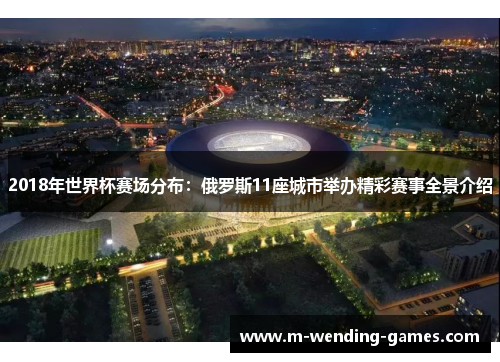2018年世界杯赛场分布：俄罗斯11座城市举办精彩赛事全景介绍