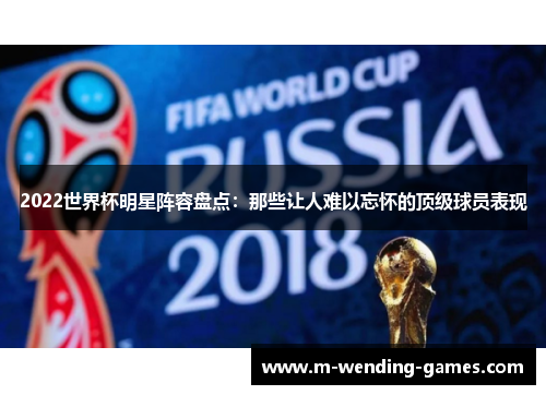 2022世界杯明星阵容盘点：那些让人难以忘怀的顶级球员表现