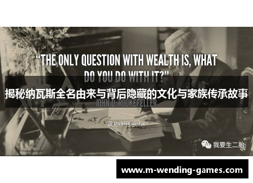 揭秘纳瓦斯全名由来与背后隐藏的文化与家族传承故事