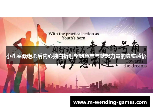 小孔塞桑绝杀后内心独白折射坚韧意志与梦想力量的真实感悟
