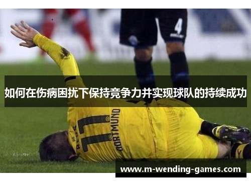 如何在伤病困扰下保持竞争力并实现球队的持续成功 如何在伤病困扰下保持竞争力并实现球队的持续成功