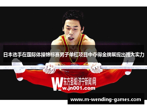 日本选手在国际体操锦标赛男子单杠项目中夺得金牌展现出强大实力