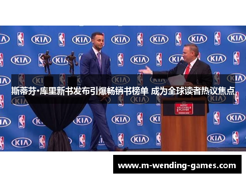 斯蒂芬·库里新书发布引爆畅销书榜单 成为全球读者热议焦点 斯蒂芬·库里新书发布引爆畅销书榜单 成为全球读者热议焦点