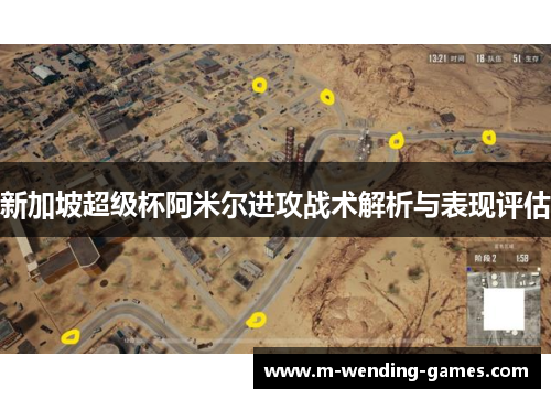 新加坡超级杯阿米尔进攻战术解析与表现评估 新加坡超级杯阿米尔进攻战术解析与表现评估