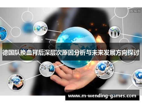 德国队换血背后深层次原因分析与未来发展方向探讨