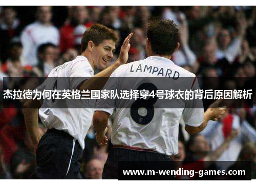 杰拉德为何在英格兰国家队选择穿4号球衣的背后原因解析
