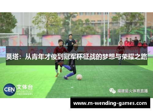 莫塔：从青年才俊到冠军杯征战的梦想与荣耀之路