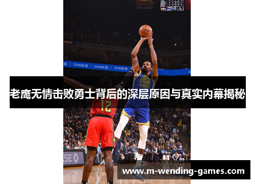 老鹰无情击败勇士背后的深层原因与真实内幕揭秘