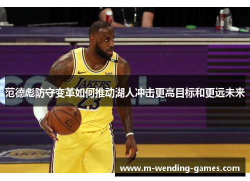 范德彪防守变革如何推动湖人冲击更高目标和更远未来
